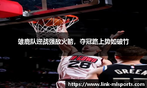 雄鹿队迎战强敌火箭，夺冠路上势如破竹