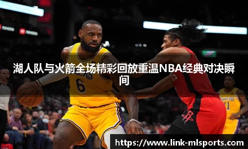 湖人队与火箭全场精彩回放重温NBA经典对决瞬间
