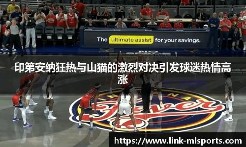 印第安纳狂热与山猫的激烈对决引发球迷热情高涨