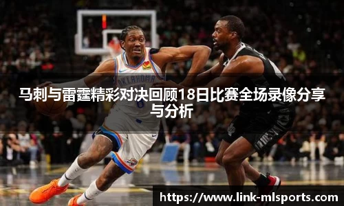 马刺与雷霆精彩对决回顾18日比赛全场录像分享与分析