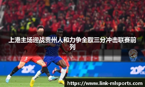 上港主场迎战贵州人和力争全取三分冲击联赛前列