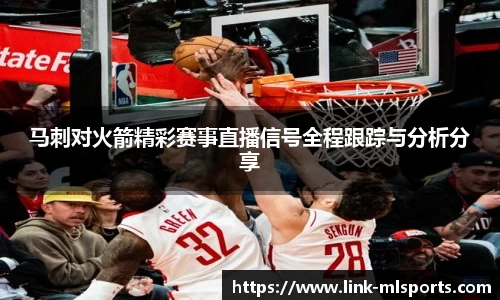 马刺对火箭精彩赛事直播信号全程跟踪与分析分享