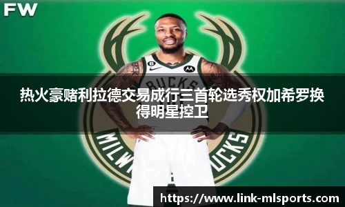 热火豪赌利拉德交易成行三首轮选秀权加希罗换得明星控卫