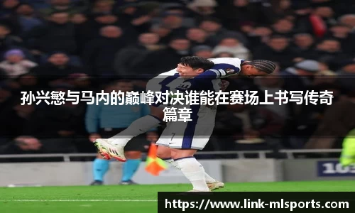 孙兴慜与马内的巅峰对决谁能在赛场上书写传奇篇章